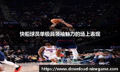 快船球员单极具领袖魅力的场上表现