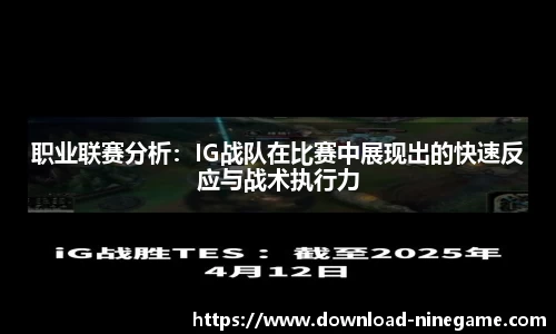 职业联赛分析：IG战队在比赛中展现出的快速反应与战术执行力