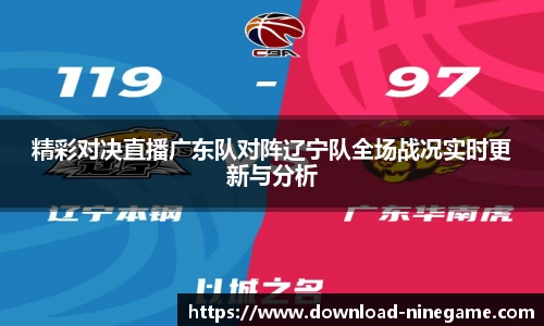 精彩对决直播广东队对阵辽宁队全场战况实时更新与分析